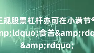 正规股票杠杆亦可在小满节气&ldquo;食苦&rdquo;