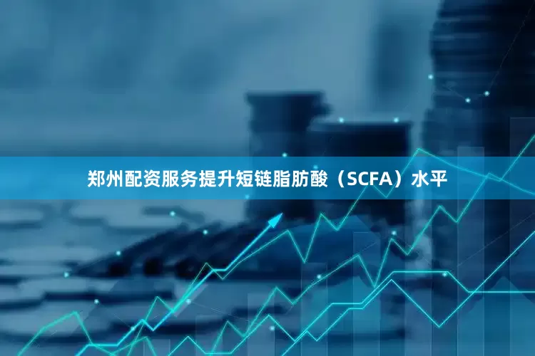 郑州配资服务提升短链脂肪酸（SCFA）水平
