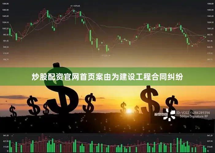 炒股配资官网首页案由为建设工程合同纠纷