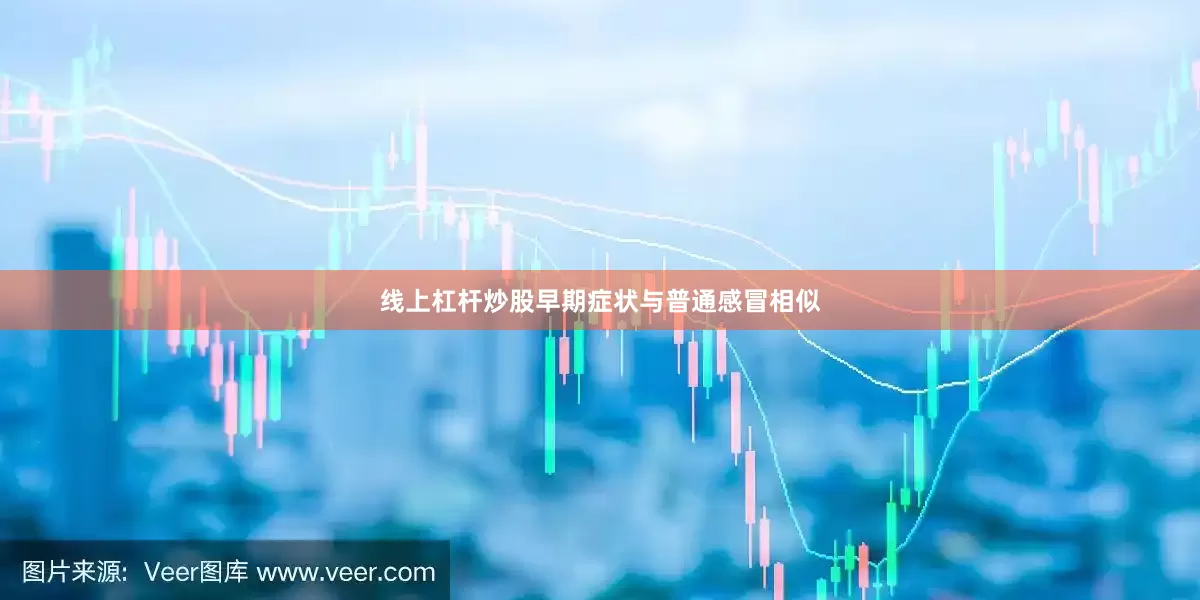 线上杠杆炒股早期症状与普通感冒相似