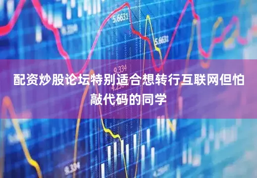 配资炒股论坛特别适合想转行互联网但怕敲代码的同学