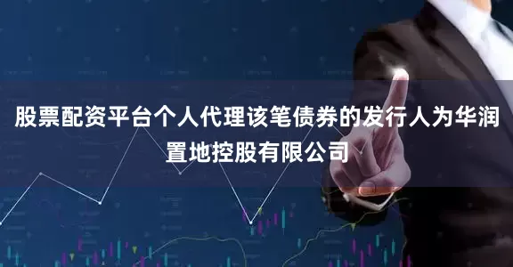 股票配资平台个人代理该笔债券的发行人为华润置地控股有限公司