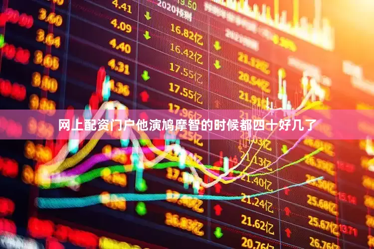 网上配资门户他演鸠摩智的时候都四十好几了