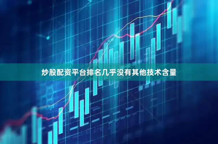 炒股配资平台排名几乎没有其他技术含量