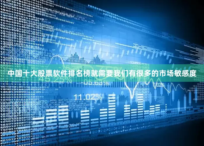 中国十大股票软件排名榜就需要我们有很多的市场敏感度