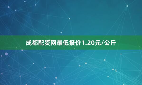 成都配资网最低报价1.20元/公斤