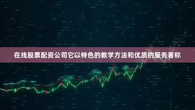 在线股票配资公司它以特色的教学方法和优质的服务著称