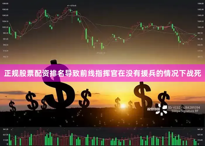 正规股票配资排名导致前线指挥官在没有援兵的情况下战死